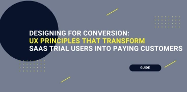 Designing for Conversion: UX Principles That Transform SaaS Trial Users Into Paying Customers