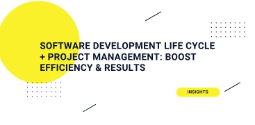 Software development life cycle (SDLC) and project management: boost efficiency & results