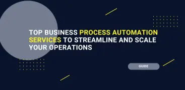 Top Business Process Automation Services to Streamline and Scale Your Operation
