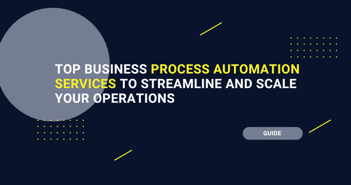 Top Business Process Automation Services to Streamline and Scale Your Operation
