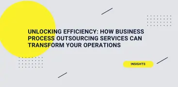 Unlocking Efficiency: How Business Process Outsourcing Services Can Transform Your Operations