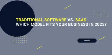 Traditional Software vs. SaaS: Which model fits your business in 2025?