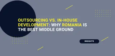 Outsourcing vs. In-house Development: Why Romania is the Best Middle Ground