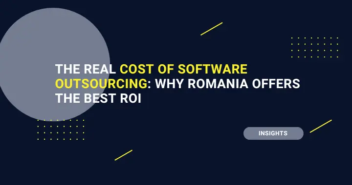 The Real Cost of Software Outsourcing: Why Romania Offers the Best ROI