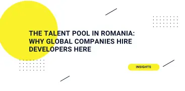 The Talent Pool in Romania: Why Global Companies Hire Developers Here
