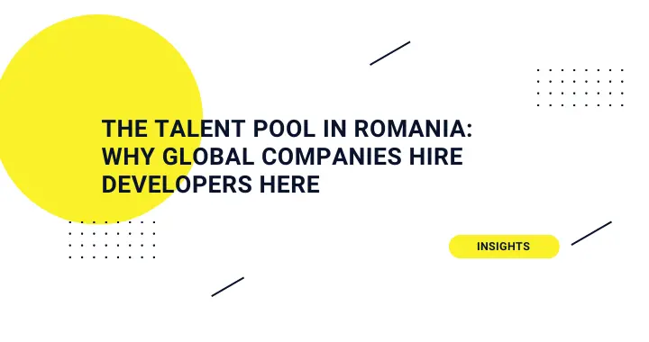 The Talent Pool in Romania: Why Global Companies Hire Developers Here