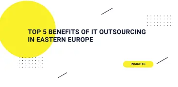 Top 5 Benefits of IT Outsourcing in Eastern Europe