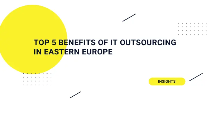 Top 5 Benefits of IT Outsourcing in Eastern Europe