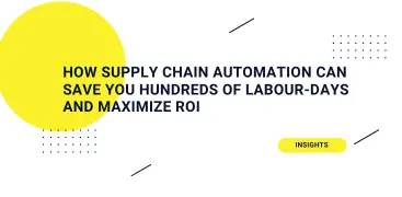 How Supply Chain Automation Can Save You Hundreds of Labour-Days and Maximize ROI