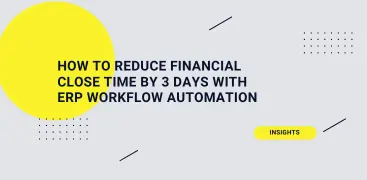 How to Reduce Financial Close Time by 3 Days with ERP Workflow Automation