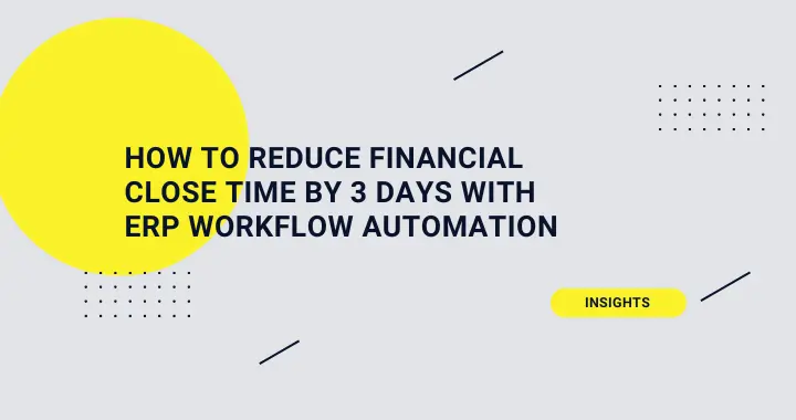 How to Reduce Financial Close Time by 3 Days with ERP Workflow Automation