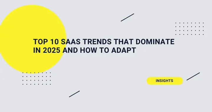 Top 10 SaaS Trends That Dominate in 2025 and How to Adapt