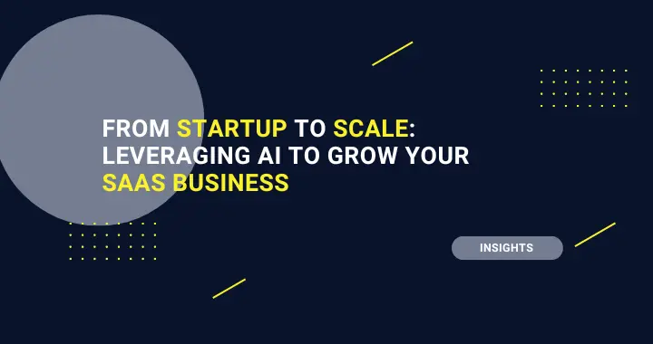 From Startup to Scale: Leveraging AI to Grow Your SaaS Business
