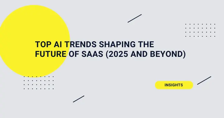 Top AI Trends Shaping the Future of SaaS (2025 and Beyond)