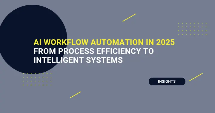 AI Workflow Automation in 2025: From Process Efficiency to Intelligent Systems