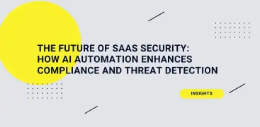 The Future of SaaS Security: How AI Automation Enhances Compliance and Threat Detection