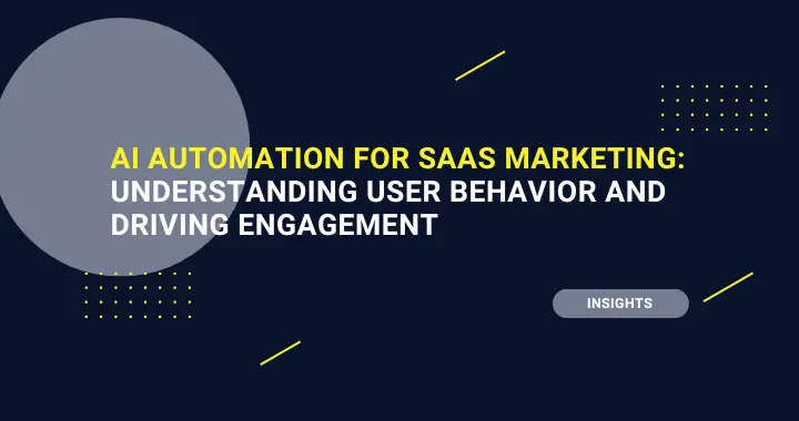 AI Automation for SaaS Marketing: Understanding User Behavior and Driving Engagement